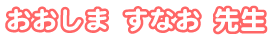 おおしま すなお先生